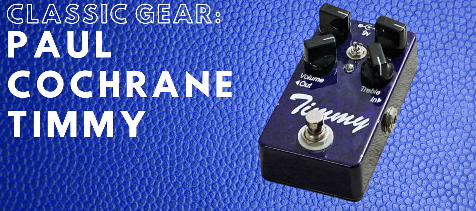 Classic Gear Paul Cochrane Timmy | Boost Guitar Pedals