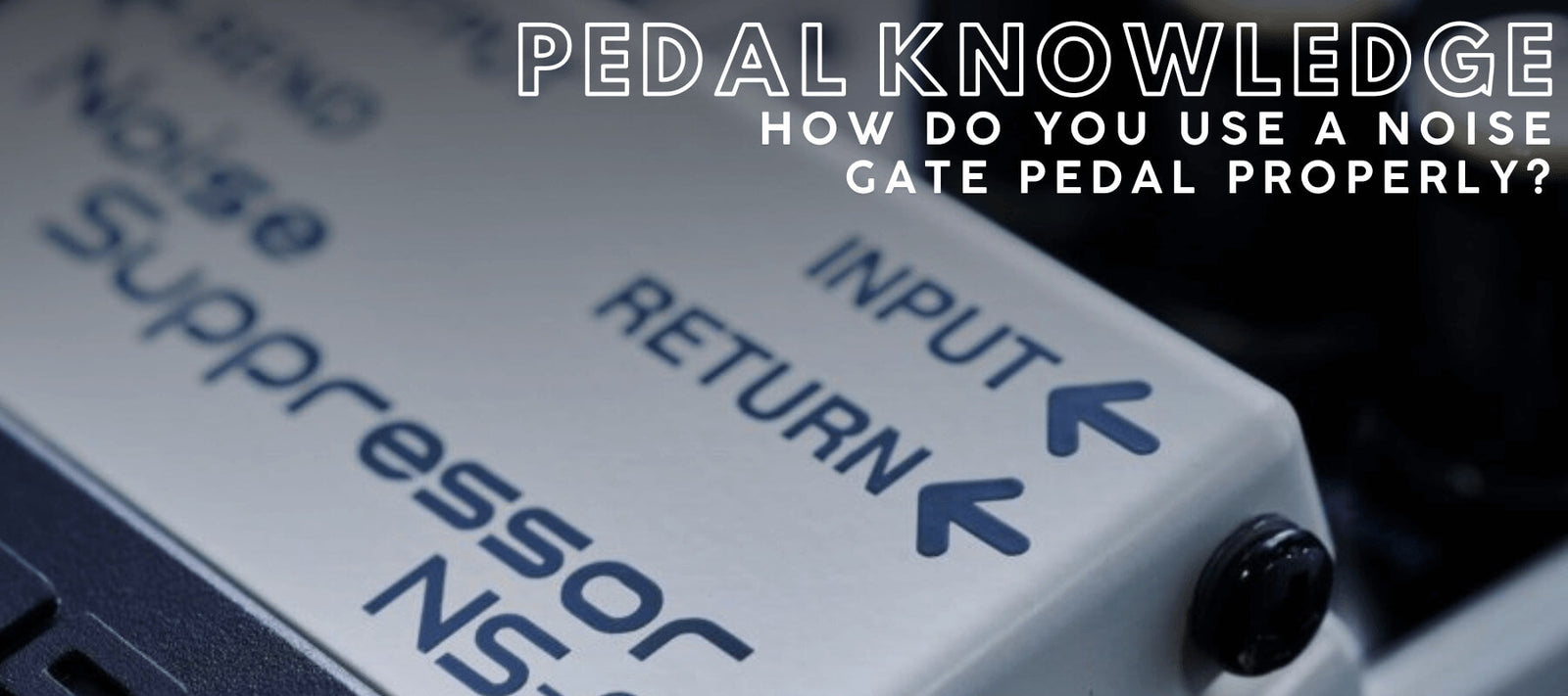 Pedal Knowledge How do you use a Noise Gate properly 1800x800 banner | Boost Guitar Pedals